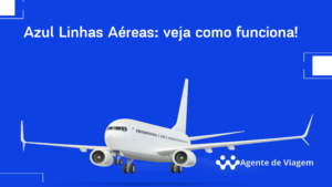Azul Linhas Aéreas: veja como funciona!