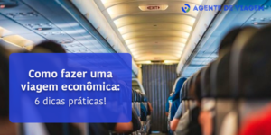 Como fazer uma viagem econômica: 6 dicas práticas! 