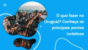 O que fazer no Uruguai? Conheça os principais pontos turísticos 