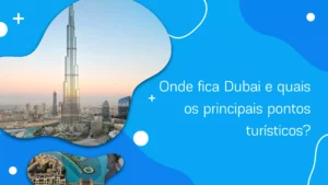 Onde fica Dubai e quais os principais pontos turísticos?