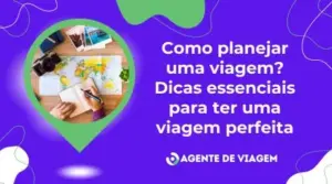 Como planejar uma viagem? Dicas essenciais para ter uma boa viagem