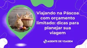Viajando na Páscoa com orçamento limitado: dicas para planejar sua viagem