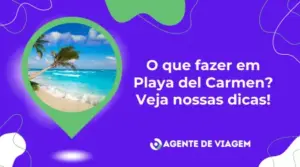 O que fazer em Playa del Carmen? Veja nossas dicas! 