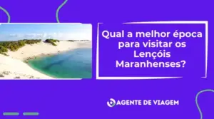 Qual a melhor época para visitar os Lençóis Maranhenses? 