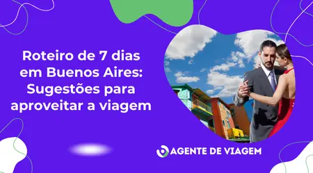Roteiro de 7 dias em Buenos Aires: Sugestões para aproveitar a viagem