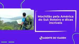 Mochilão pela América do Sul: Roteiro e dicas incríveis