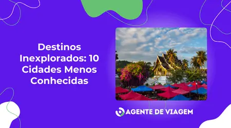 Destinos Inexplorados: 10 Cidades Menos Conhecidas que Valem a Pena Visitar