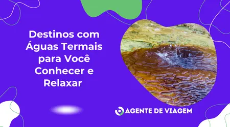 Destinos com Águas Termais para Você Conhecer e Relaxar