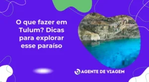 O que fazer em Tulum? Dicas para explorar esse paraíso