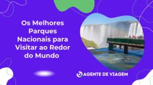 Os Melhores Parques Nacionais para Visitar ao Redor do Mundo