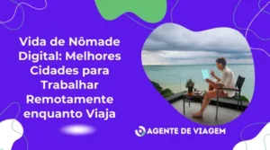 Vida de Nômade Digital: melhores cidades para trabalhar remotamente enquanto viaja