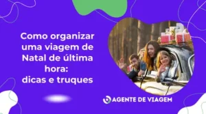 Como organizar uma viagem de Natal de última hora: dicas e truques
