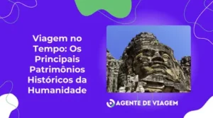 Viagem no Tempo: Os Principais Patrimônios Históricos da Humanidade