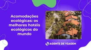 Acomodações ecológicas: os melhores hotéis ecológicos do mundo