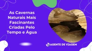 As Cavernas naturais mais fascinantes criadas pelo tempo e água