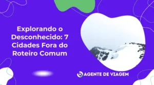 Explorando o Desconhecido: 7 Cidades Fora do Roteiro Comum