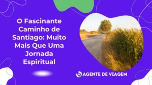 O Fascinante Caminho de Santiago: Muito Mais Que Uma Jornada Espiritual