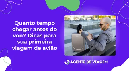 Quanto tempo chegar antes do voo? Dicas para sua primeira viagem de avião