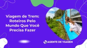Viagem de Trem: Roteiros Pelo Mundo Que Você Precisa Fazer