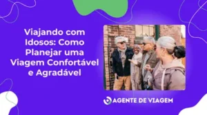 Viajando com Idosos: Como Planejar uma Viagem Confortável e Agradável
