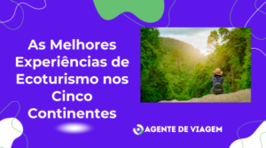 As Melhores Experiências de Ecoturismo nos Cinco Continentes