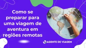 Como se preparar para uma viagem de aventura em regiões remotas