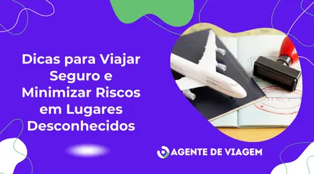 Dicas para viajar seguro e minimizar riscos em lugares desconhecidos