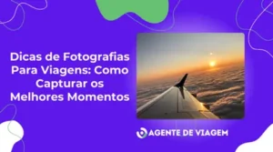 Dicas de Fotografias Para Viagens: Como Capturar os Melhores Momentos