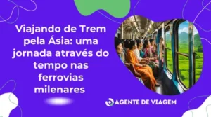 Viajando de Trem pela Ásia: uma jornada através do tempo nas ferrovias milenares