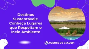 Destinos Sustentáveis: Conheça Lugares que Respeitam o Meio Ambiente