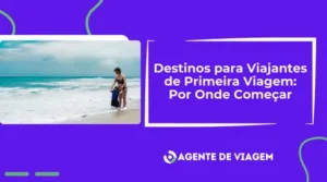 Destinos para Viajantes de Primeira Viagem: Por Onde Começar