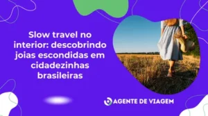 Slow travel no interior: descobrindo joias escondidas em cidadezinhas brasileiras
