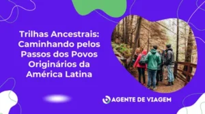 Trilhas Ancestrais: Caminhando pelos Passos dos Povos Originários da América Latina