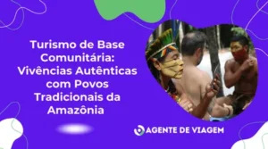 Turismo de Base Comunitária: Vivências Autênticas com Povos Tradicionais da Amazônia