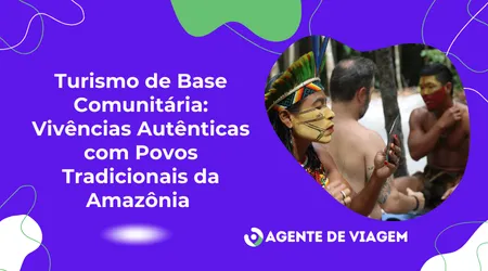 Turismo de Base Comunitária: Vivências Autênticas com Povos Tradicionais da Amazônia