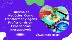 Turismo de Negócios: como transformar viagens profissionais em experiências inesquecíveis