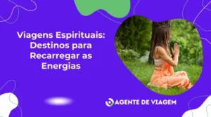 Viagens Espirituais: destinos para Recarregar as Energias
