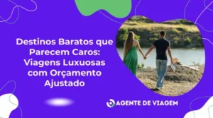 Destinos Baratos que Parecem Caros: Viagens Luxuosas com Orçamento Ajustado