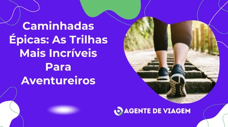 As Trilhas Mais Incríveis Para Aventureiros