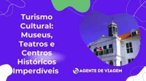 Turismo Cultural: Museus, Teatros e Centros Históricos Imperdíveis