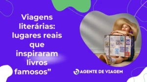 Viagens Literárias: Lugares Reais Que Inspiraram Livros Famosos