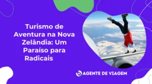 Turismo de Aventura na Nova Zelândia: Um Paraíso para Radicais
