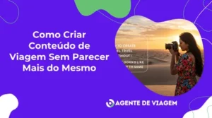 Como Criar Conteúdo de Viagem Sem Parecer Mais do Mesmo