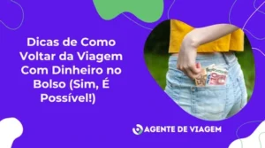 Dicas de Como Voltar da Viagem Com Dinheiro no Bolso (Sim, É Possível!)