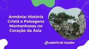 Armênia: História Cristã e Paisagens Montanhosas no Coração da Ásia